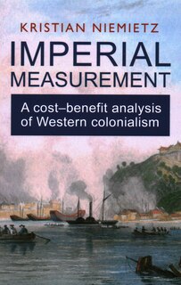 Couverture_Imperial Measurement: A Cost–Benefit Analysis of Western Colonialism