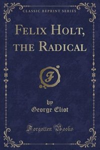 Couverture_Felix Holt, the Radical (Classic Reprint)