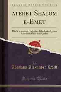 ?ateret Shalom ?e-Emet: Die Stimmen der Ältesten Glaubwürdigsten Rabbinen Über die Pijutim (Classic Reprint) by Abraham Alexander Wolff