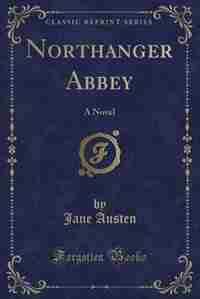 Northanger Abbey, And, Persuasion (Classic Reprint): A Novel (Classic Reprint) by Jane Austen