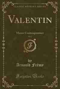 Valentin, Vol. 2: Mours Contemporaines (Classic Reprint) by Arnould Frémy