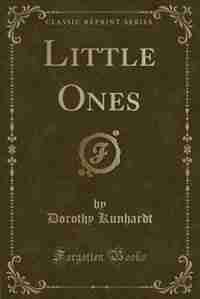 Little Ones (Classic Reprint) by Dorothy Kunhardt