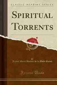 Spiritual Torrents (Classic Reprint) de Jeanne Marie Bouvier de La Motte Guyon