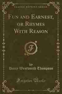 Fun and Earnest, or Rhymes With Reason (Classic Reprint) de DArcy Wentworth Thompson