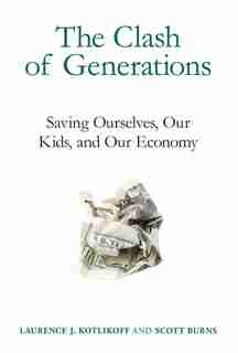 The Clash of Generations: Saving Ourselves, Our Kids, and Our Economy by Laurence J. Kotlikoff