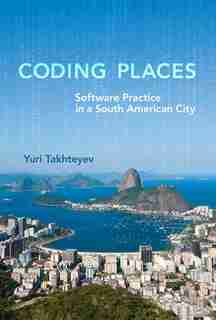 Coding Places: Software Practice In A South American City by Yuri Takhteyev