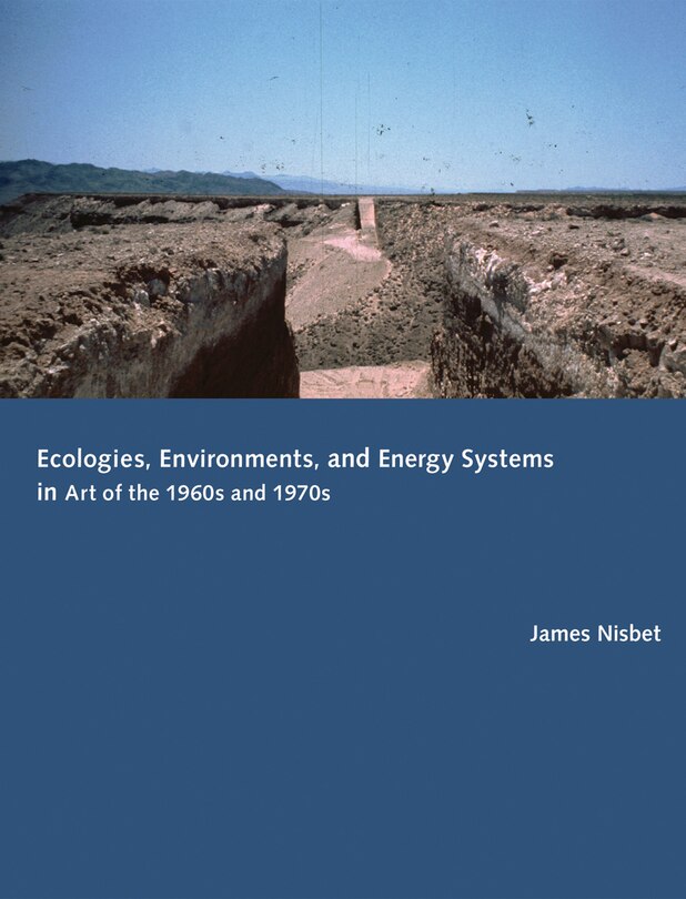 Couverture_Ecologies, Environments, And Energy Systems In Art Of The 1960s And 1970s
