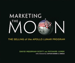 Marketing The Moon: The Selling Of The Apollo Lunar Program