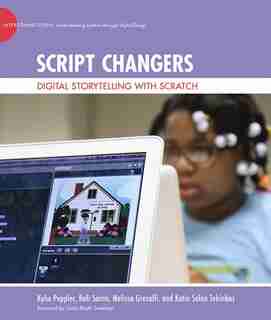 Script Changers: Digital Storytelling With Scratch by Kylie Peppler