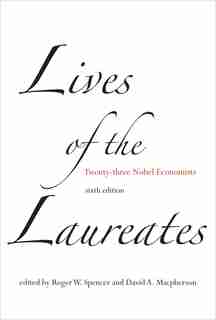 Lives Of The Laureates, Sixth Edition: Twenty-three Nobel Economists by Roger W. Spencer