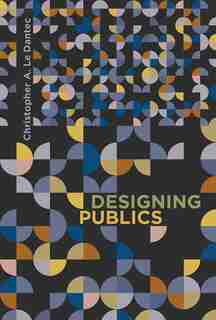 Designing Publics by Christopher A. Le Dantec