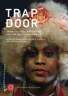 Trap Door: Trans Cultural Production and the Politics of Visibility by Reina Gossett