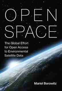 Open Space: The Global Effort For Open Access To Environmental Satellite Data by Mariel Borowitz