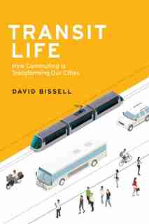 Transit Life: How Commuting Is Transforming Our Cities by David Bissell