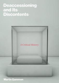 Deaccessioning and its Discontents: A Critical History