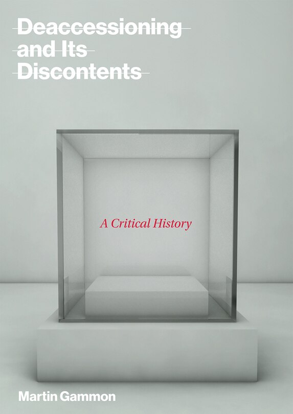Deaccessioning and its Discontents: A Critical History