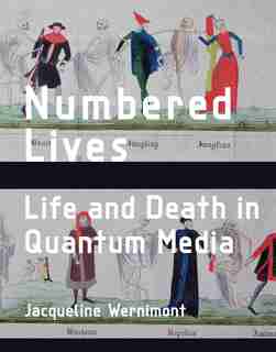 Numbered Lives: Life And Death In Quantum Media by Jacqueline Wernimont