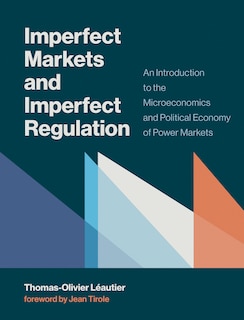 Imperfect Markets And Imperfect Regulation: An Introduction To The Microeconomics And Political Economy Of Power Markets