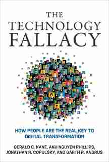 The Technology Fallacy: How People Are The Real Key To Digital Transformation by Gerald C. Kane