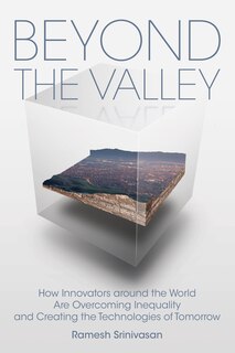 Beyond The Valley: How Innovators Around The World Are Overcoming Inequality And Creating The Technologies Of Tomorrow