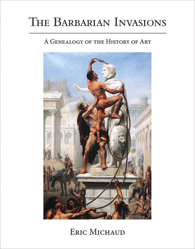 The Barbarian Invasions: A Genealogy Of The History Of Art