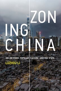 Zoning China: Online Video, Popular Culture, And The State