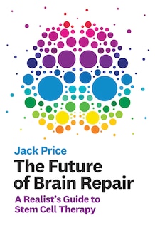 The Future Of Brain Repair: A Realist's Guide To Stem Cell Therapy