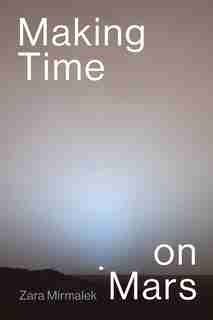 Making Time On Mars by Zara Mirmalek