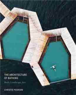 The Architecture Of Bathing: Body, Landscape, Art by Christie Pearson