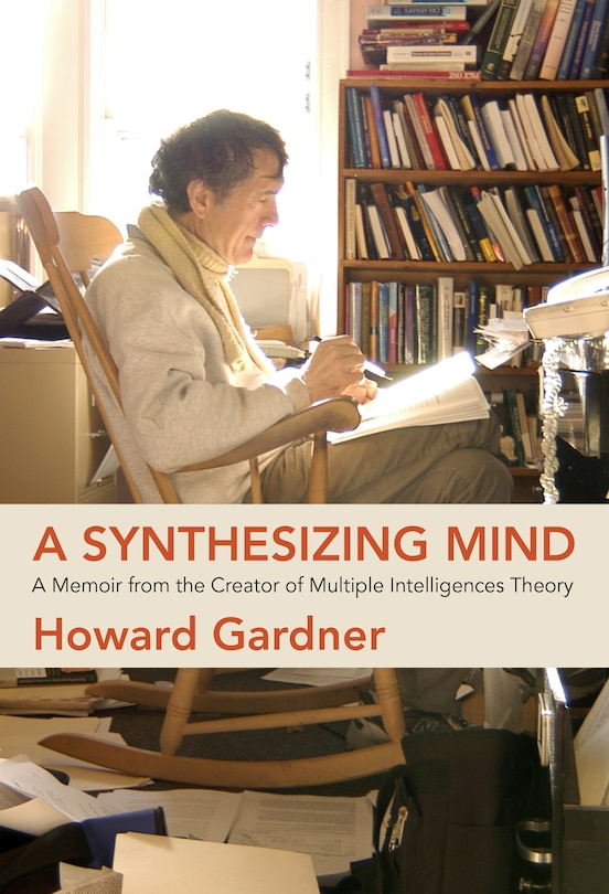 A Synthesizing Mind: A Memoir From The Creator Of Multiple Intelligences Theory