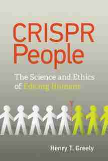 Crispr People: The Science And Ethics Of Editing Humans by Henry T. Greely