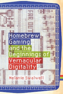 Front cover_Homebrew Gaming And The Beginnings Of Vernacular Digitality