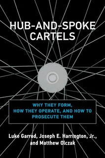 Hub-and-spoke Cartels: Why They Form, How They Operate, And How To Prosecute Them