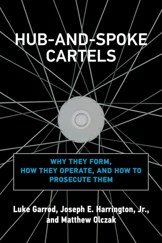 Hub-and-spoke Cartels: Why They Form, How They Operate, And How To Prosecute Them