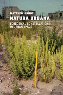 Natura Urbana: Ecological Constellations In Urban Space by Matthew Gandy