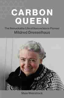 Carbon Queen: The Remarkable Life Of Nanoscience Pioneer Mildred Dresselhaus by Maia Weinstock