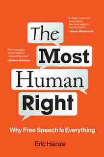 The Most Human Right: Why Free Speech Is Everything by Eric Heinze