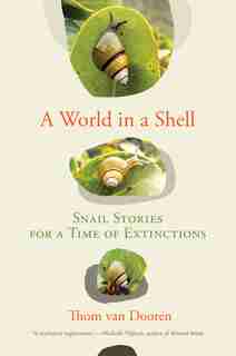A World In A Shell: Snail Stories For A Time Of Extinctions by Thom Van Dooren