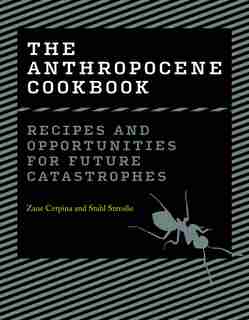 The Anthropocene Cookbook: Recipes And Opportunities For Future Catastrophes de Zane Cerpina