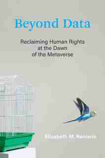 Beyond Data: Reclaiming Human Rights At The Dawn Of The Metaverse by Elizabeth M. Renieris