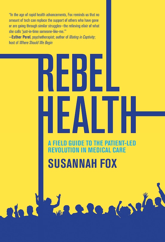 Rebel Health: A Field Guide to the Patient-Led Revolution in Medical Care