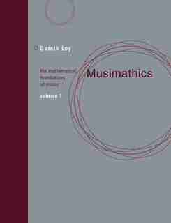 Musimathics, Volume 1: The Mathematical Foundations of Music by Gareth Loy