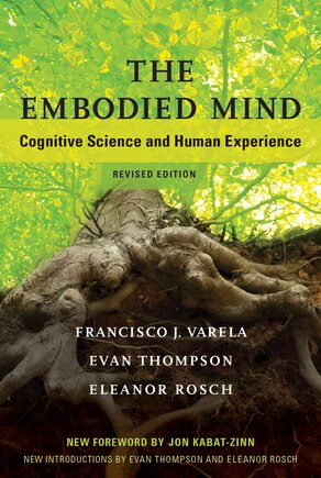 The Embodied Mind, Revised Edition: Cognitive Science And Human Experience