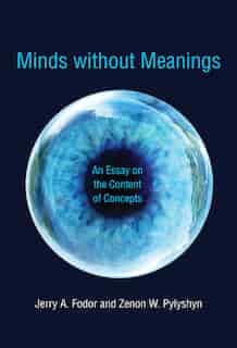 Minds Without Meanings: An Essay On The Content Of Concepts by Jerry A. Fodor