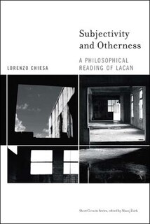 Subjectivity And Otherness: A Philosophical Reading Of Lacan