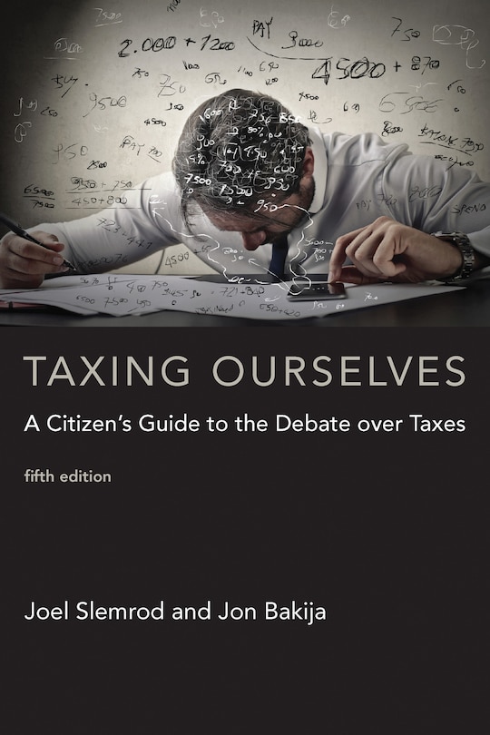 Taxing Ourselves, Fifth Edition: A Citizen's Guide To The Debate Over Taxes