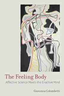 The Feeling Body: Affective Science Meets The Enactive Mind by Giovanna Colombetti