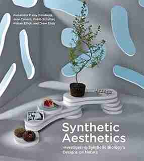 Synthetic Aesthetics: Investigating Synthetic Biology's Designs On Nature by Alexandra Daisy Ginsberg