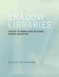 Shadow Libraries: Access To Knowledge In Global Higher Education by Joe Karaganis