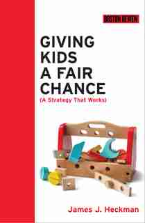 Giving Kids A Fair Chance by James J. Heckman